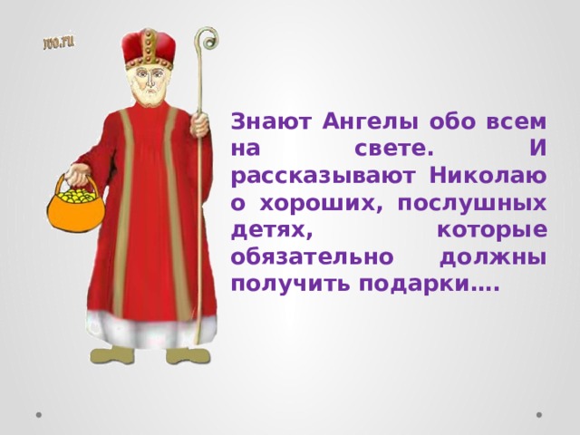 Знают Ангелы обо всем на свете. И рассказывают Николаю о хороших, послушных детях, которые обязательно должны получить подарки…. 