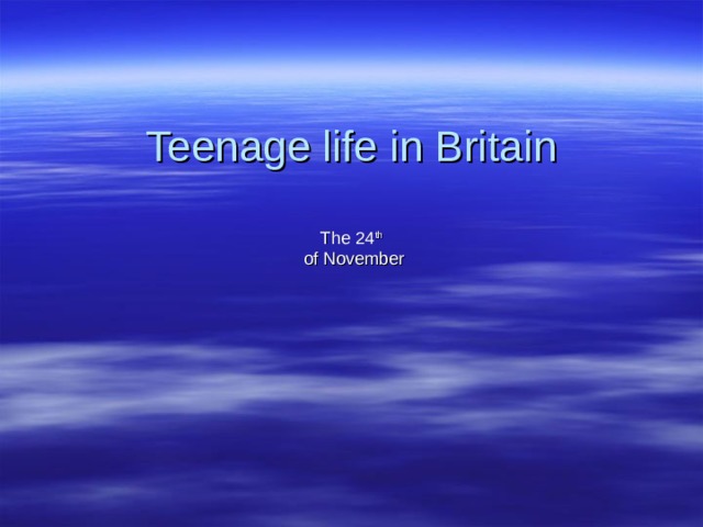 Teenage life in Britain The 24 th  of November 
