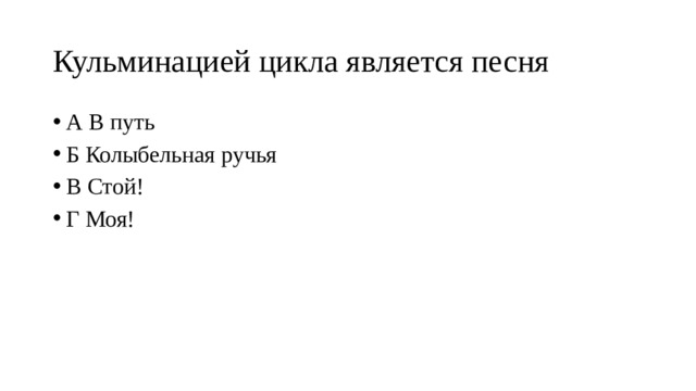 Кульминацией цикла является песня А В путь Б Колыбельная ручья В Стой! Г Моя! 