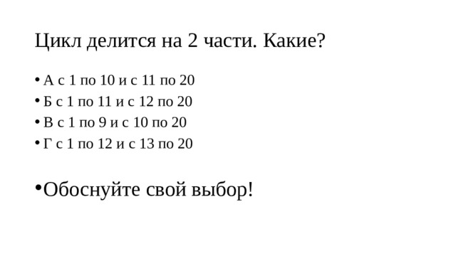 Цикл делится на 2 части. Какие? А с 1 по 10 и с 11 по 20 Б с 1 по 11 и с 12 по 20 В с 1 по 9 и с 10 по 20 Г с 1 по 12 и с 13 по 20 Обоснуйте свой выбор! 