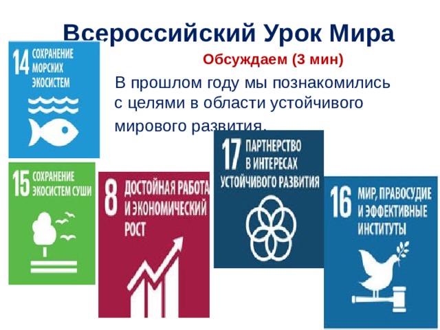 Всероссийский Урок Мира  Обсуждаем (3 мин) В прошлом году мы познакомились с целями в области устойчивого мирового развития . 