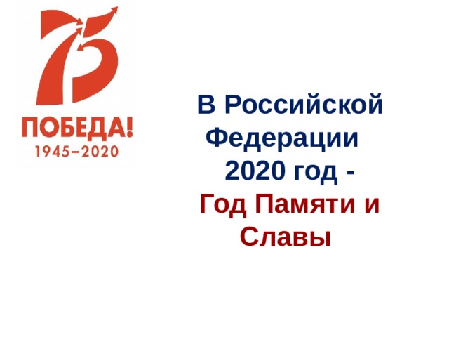  В Российской Федерации  2020 год -   Год Памяти и Славы 