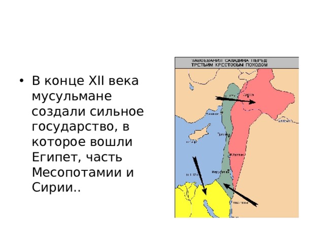 В конце XII века мусульмане создали сильное государство, в которое вошли Египет, часть Месопотамии и Сирии.. 