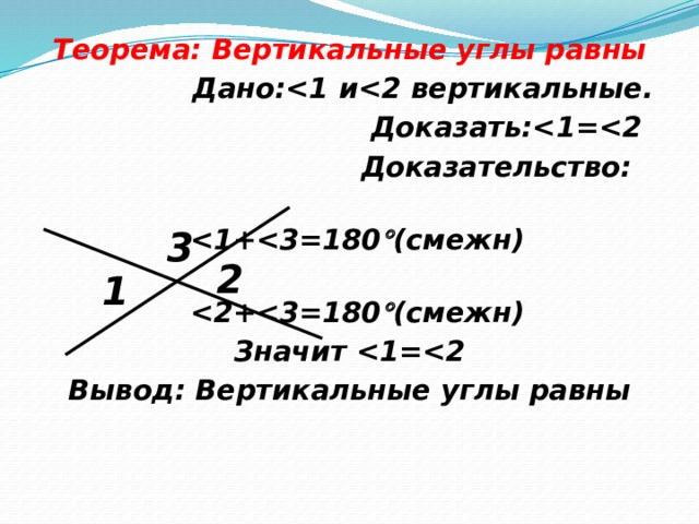 Теорема: Вертикальные углы равны  Дано:  Доказать:  Доказательство:    (смежн)    (смежн) Значит  Вывод: Вертикальные углы равны  3 2 1 