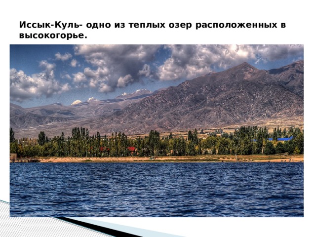 Иссык-Куль- одно из теплых озер расположенных в высокогорье. 