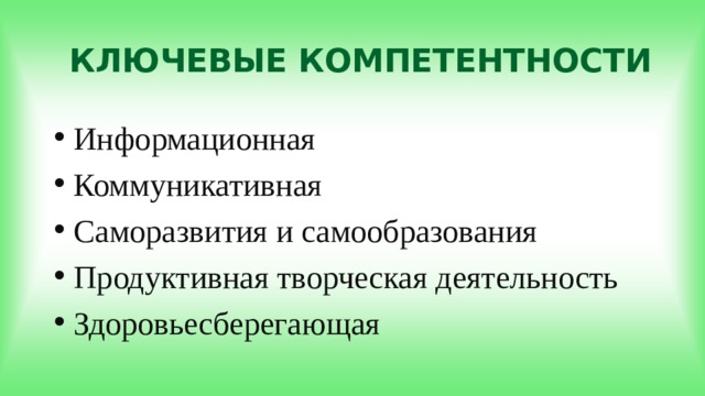КЛЮЧЕВЫЕ КОМПЕТЕНТНОСТИ Информационная Коммуникативная Саморазвития и самообразования Продуктивная творческая деятельность Здоровьесберегающая 