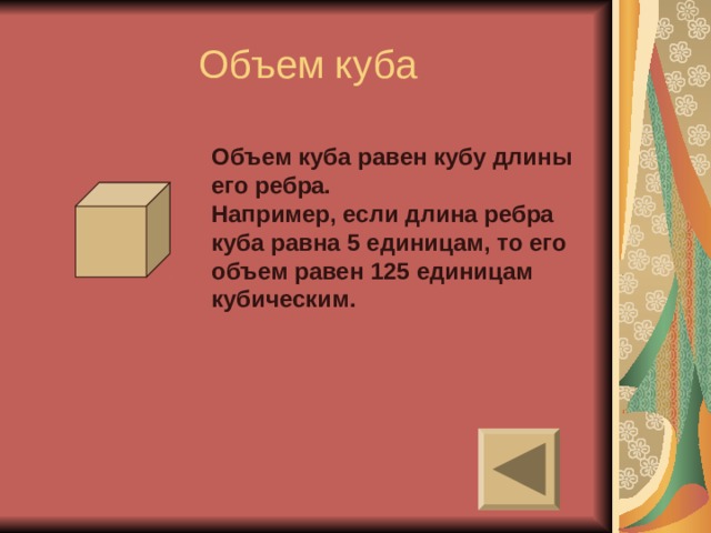 Объем куба Объем куба равен кубу длины его ребра. Например, если длина ребра куба равна 5 единицам, то его объем равен 125 единицам кубическим. 