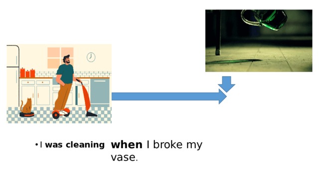 when I broke my vase . I was cleaning 
