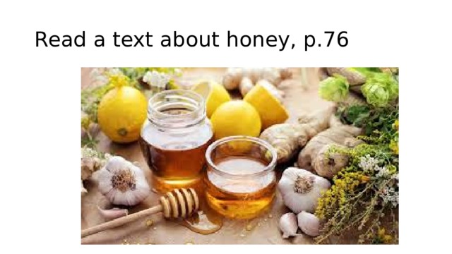 Read a text about honey, p.76 