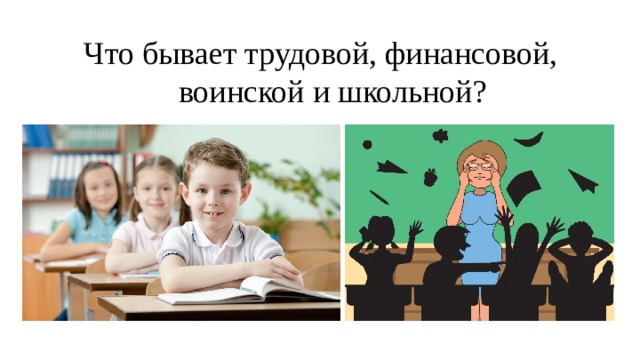 Что бывает трудовой, финансовой, воинской и школьной? 