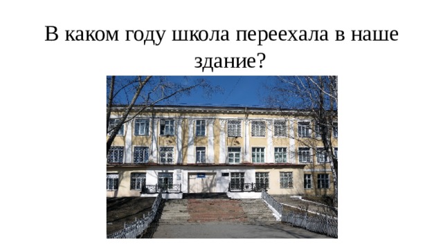 В каком году школа переехала в наше здание? 