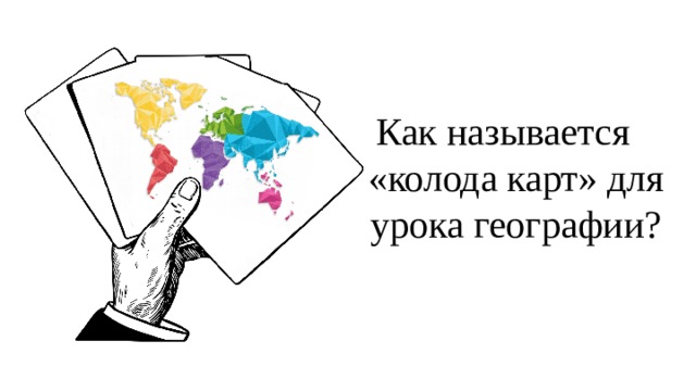 Как называется «колода карт» для урока географии? 