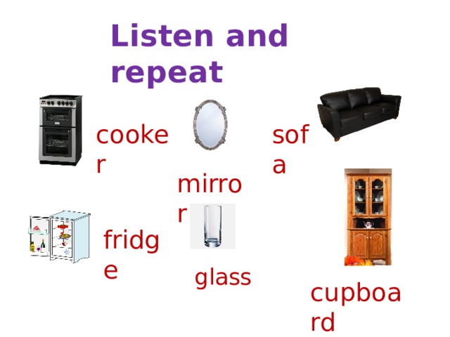 Listen and repeat cooker sofa mirror fridge glass cupboard 