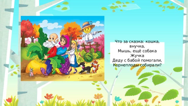 Что за сказка: кошка, внучка,  Мышь, ещё собака Жучка  Деду с бабой помогали,  Корнеплоды собирали? 