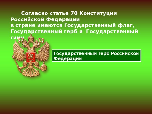  Согласно статье 70 Конституции Российской Федерации в стране имеются Государственный флаг, Государственный герб и Государственный гимн Государственный герб Российской Федерации 