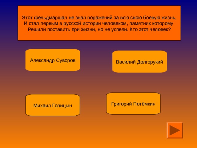 Этот фельдмаршал не знал поражений за всю свою боевую жизнь , И стал первым в русской истории человеком , памятник которому Решили поставить при жизни , но не успели. Кто этот человек? 