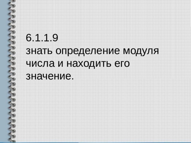 6.1.1.9  знать определение модуля числа и находить его значение. 