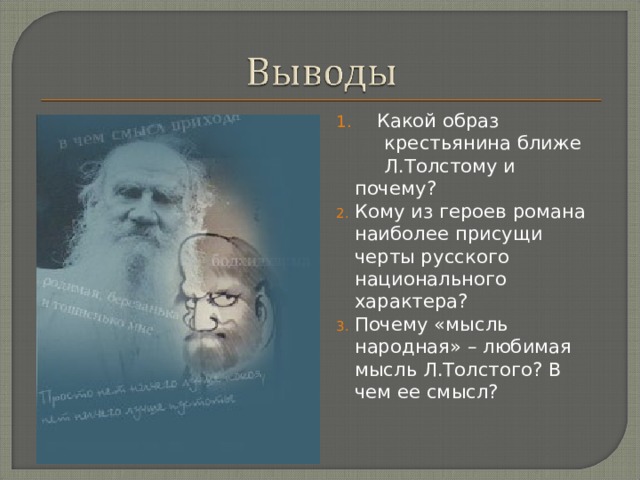 1. Какой образ  крестьянина ближе  Л.Толстому и почему? Кому из героев романа наиболее присущи черты русского национального характера? Почему «мысль народная» – любимая мысль Л.Толстого? В чем ее смысл? 