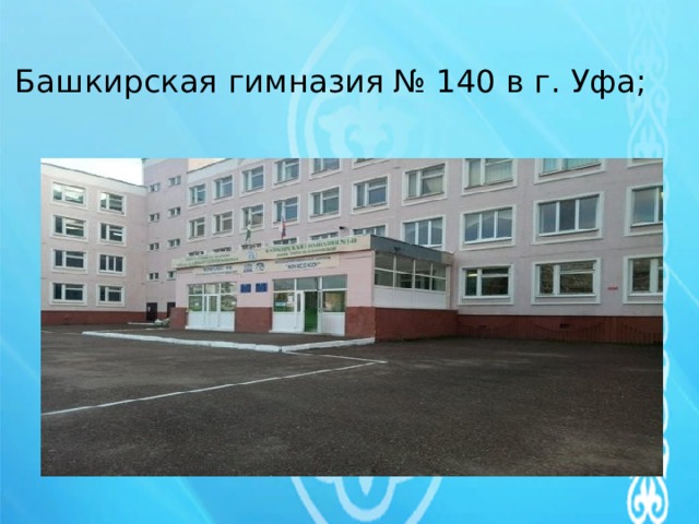 Башкирская  гимназия № 140 в г. Уфа;   