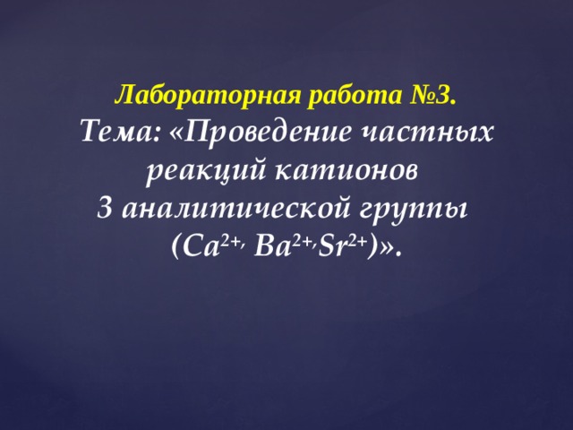 Лабораторная работа №3. Тема: «Проведение частных реакций катионов 3 аналитической группы (Са 2+, Ва 2+, Sr 2+ )».