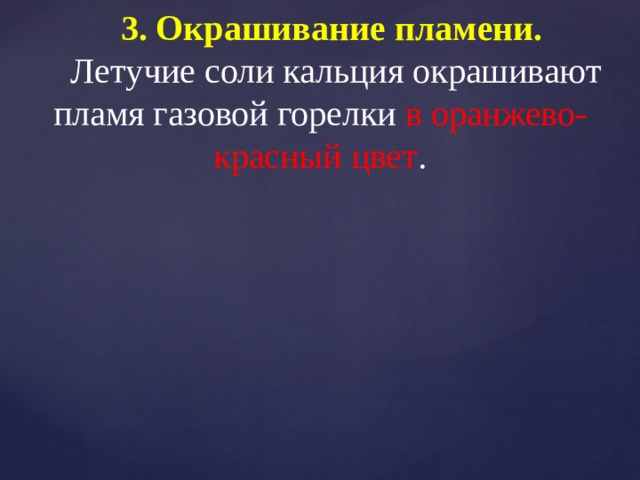 3. Окрашивание пламени. Летучие соли кальция окрашивают пламя газовой горелки в оранжево-красный цвет .