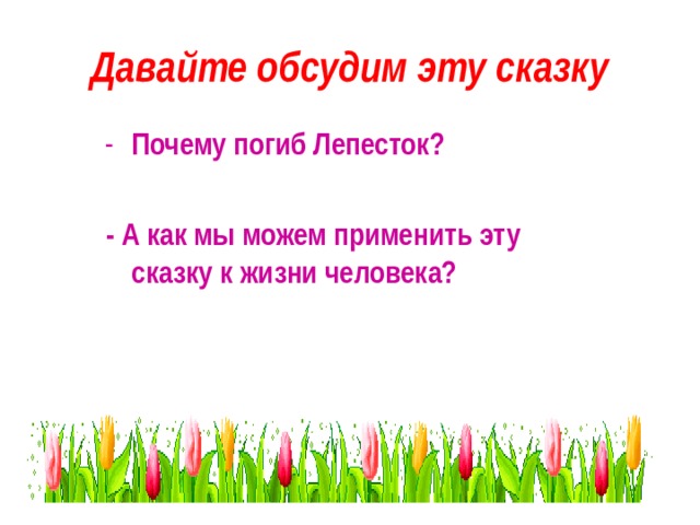 Давайте обсудим эту сказку Почему погиб Лепесток?  - А как мы можем применить эту сказку к жизни человека?  