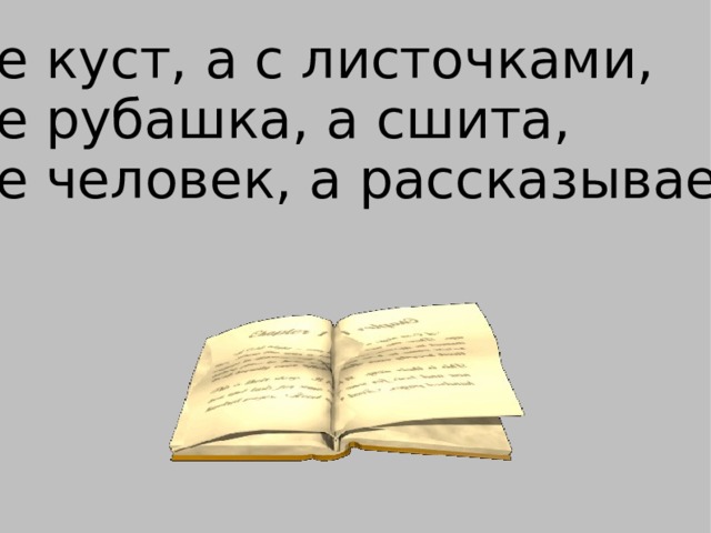 Не куст, а с листочками, Не рубашка, а сшита, Не человек, а рассказывает.