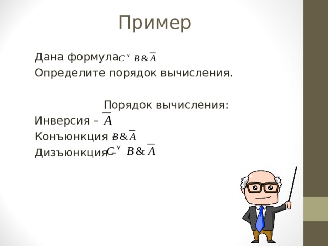Пример Дана формула Определите порядок вычисления. Порядок вычисления: Инверсия – Конъюнкция – Дизъюнкция –  