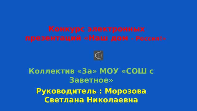      Коллектив «3а» МОУ «СОШ с Заветное» Руководитель : Морозова Светлана Николаевна Конкурс электронных презентаций «Наш дом - Россия!»  