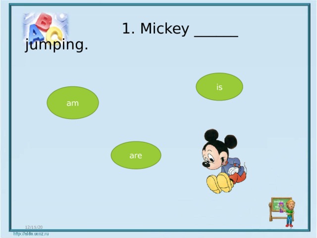  1. Mickey ______ jumping. is am are 12/15/20  