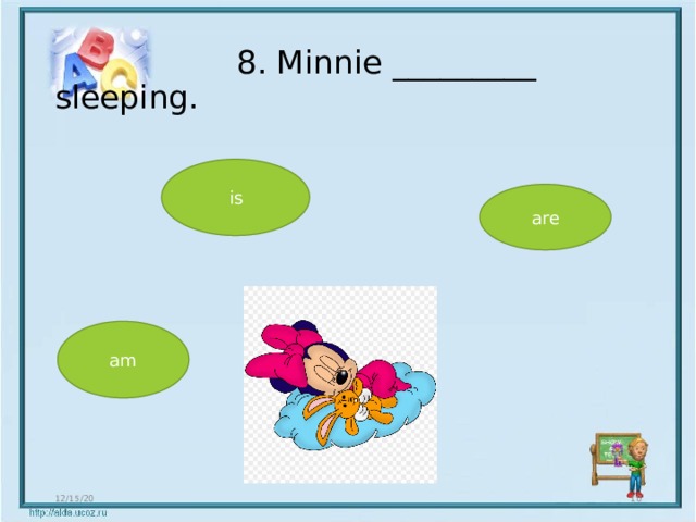  8. Minnie _________ sleeping. is are am 12/15/20  