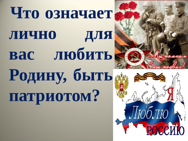  Что означает лично для вас любить Родину, быть патриотом?  