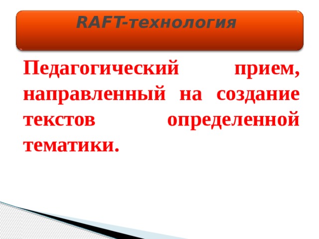 RAFT-технология   Педагогический прием, направленный на создание текстов определенной тематики. 