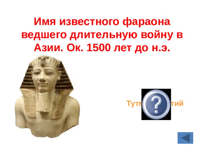 Имя известного фараона ведшего длительную войну в Азии. Ок. 1500 лет до н.э.  Тутмос Третий 