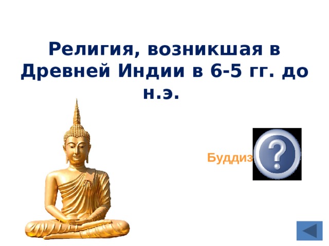 Религия, возникшая в Древней Индии в 6-5 гг. до н.э.  Буддизм  