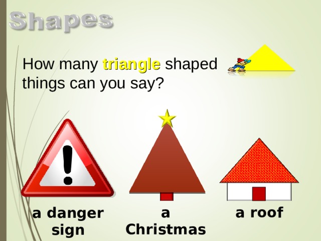 How many triangle shaped things can you say? a Christmas tree a roof a danger sign 12 