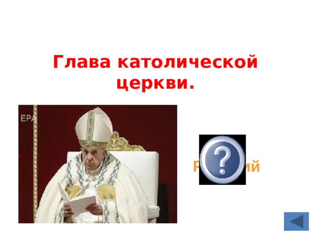 Глава католической церкви.   Папа Римский 