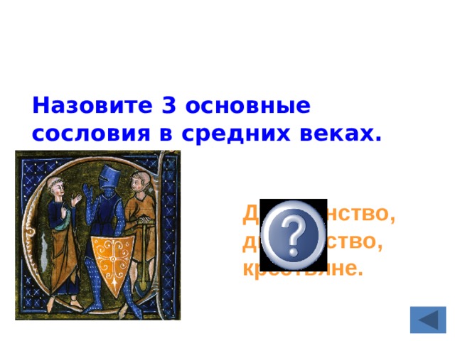  Назовите 3 основные сословия в средних веках. Духовенство, дворянство, крестьяне. 