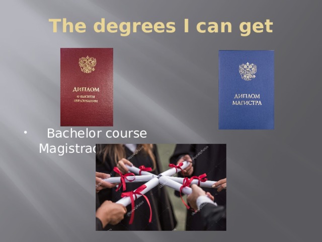 The degrees I can get  Bachelor course Magistracy 