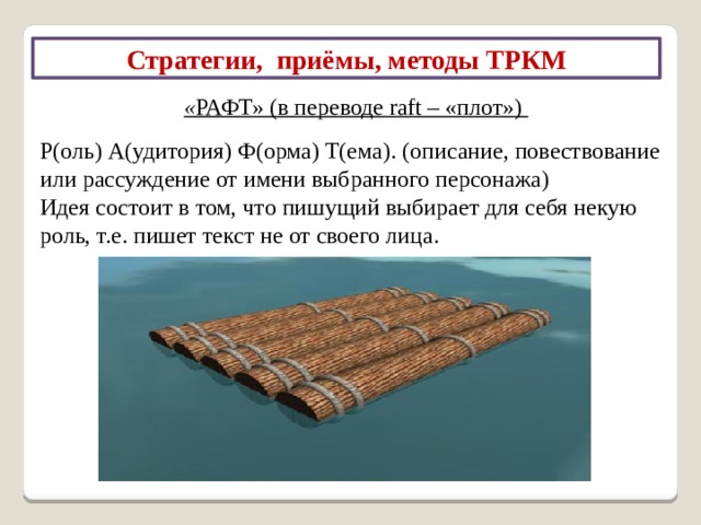 Стратегии, приёмы, методы ТРКМ «Эссе» Это свободное письмо на заданную тему, в котором ценится самостоятельность, проявление индивидуальности, дискуссионность, оригинальность решения проблемы, аргументации. Обычно эссе пишется прямо в классе после обсуждения проблемы и по времени занимает не более 5 минут. 