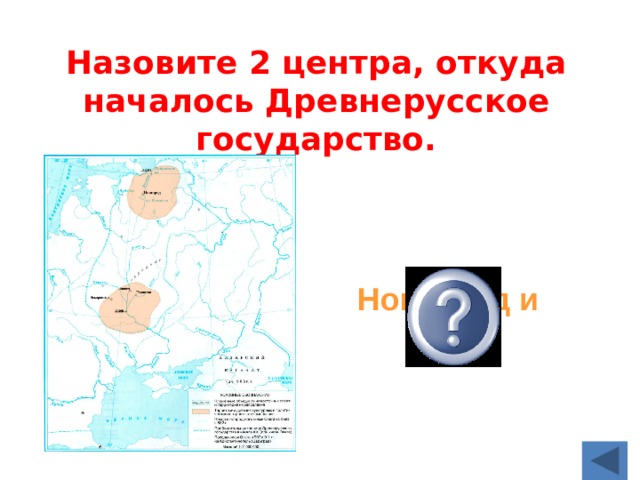 Назовите 2 центра, откуда началось Древнерусское государство.  Новгород и Киев 