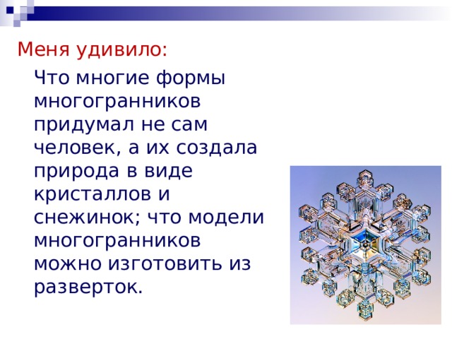 Меня удивило:  Что многие формы многогранников придумал не сам человек, а их создала природа в виде кристаллов и снежинок; что модели многогранников можно изготовить из разверток. 