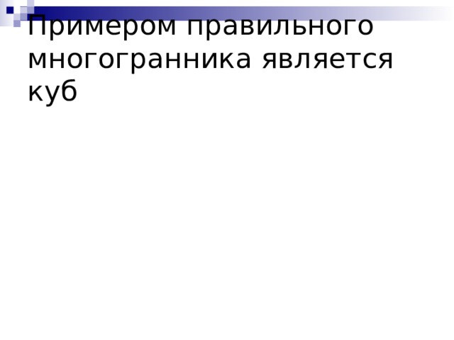 Примером правильного многогранника является куб 