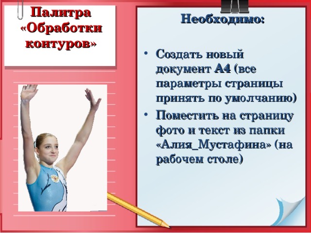 Палитра «Обработки контуров» Необходимо:  Создать новый документ А4 (все параметры страницы принять по умолчанию) Поместить на страницу фото и текст из папки «Алия_Мустафина» (на рабочем столе)    