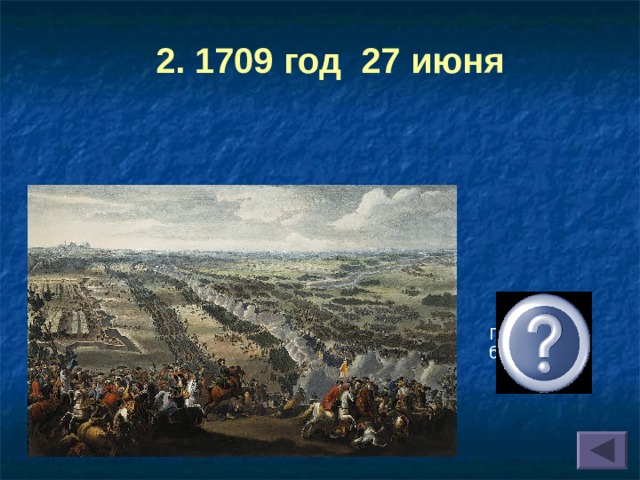 2. 1709 год 27 июня  Полтавская битва  