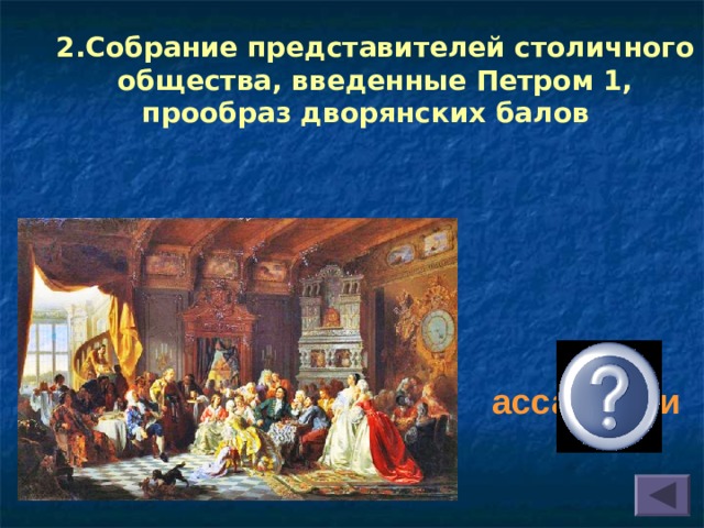 2.Собрание представителей столичного общества, введенные Петром 1, прообраз дворянских балов  ассамблеи 