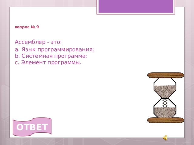   вопрос № 9 Ассемблер - это: a. Язык программирования;  b. Системная программа;  c. Элемент программы.   ОТВЕТ 