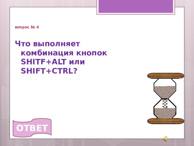   вопрос № 4 Что выполняет комбинация кнопок SHITF+ALT или SHIFT+CTRL? ОТВЕТ 