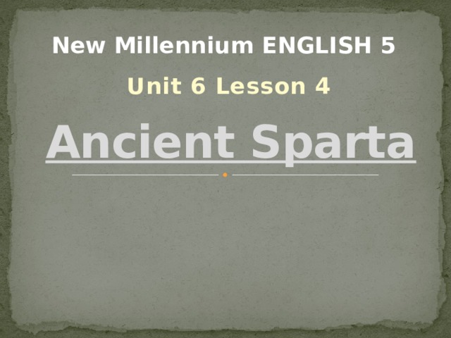 New Millennium ENGLISH 5 Unit 6 Lesson 4 Ancient Sparta  