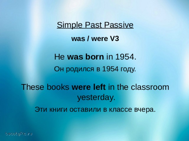 Simple Past Passive  was / were V3 He was born in 1954. Он родился в 1954 году. These books were left in the classroom  yesterday. Эти книги оставили в классе вчера. 